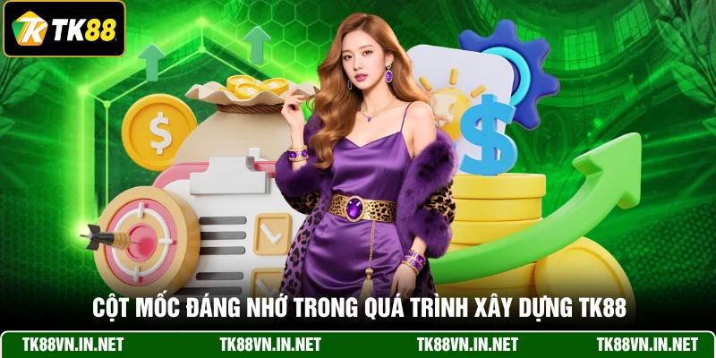 Cột mốc đáng nhớ trong quá trình xây dựng TK88