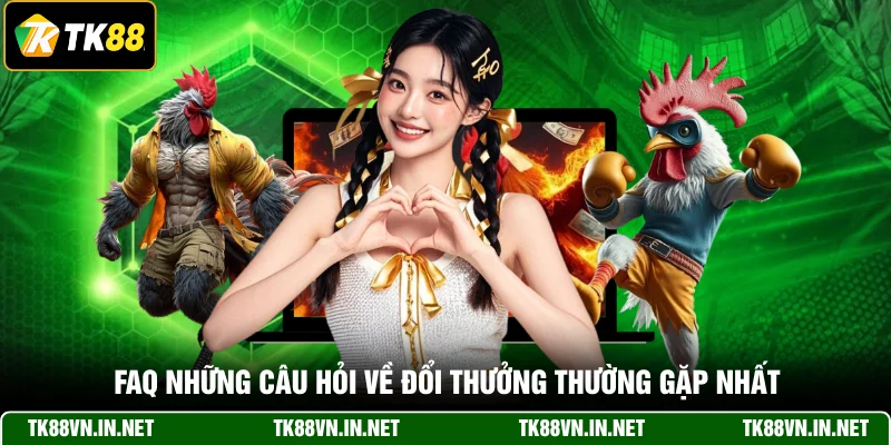 FAQ những câu hỏi về đổi thưởng thường gặp nhất