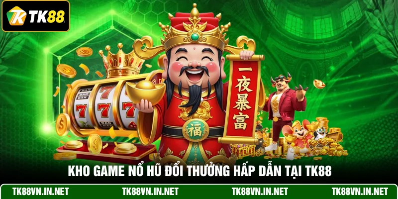 Kho game nổ hũ đổi thưởng hấp dẫn tại TK88